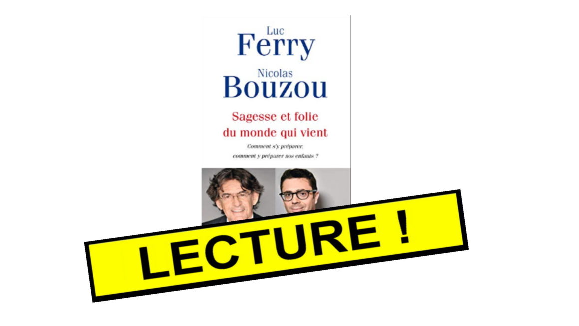 A lire : Luc Ferry, Nicolas Bouzou – Sagesse et folie d&rsquo;un monde qui vient…